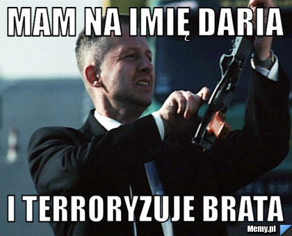 Mam na imię Daria  I terroryzuje brata 