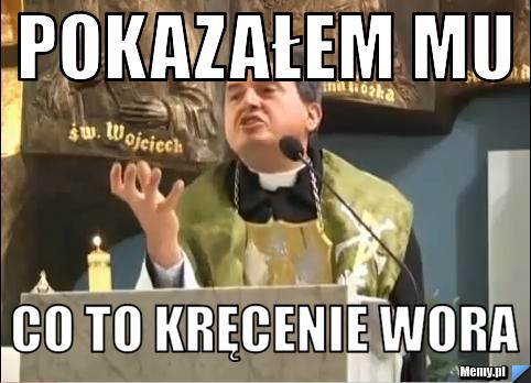 Pokazałem mu co to kręcenie wora