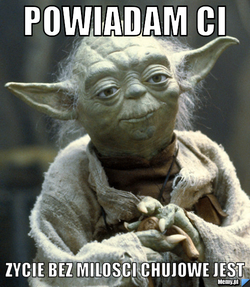 Powiadam ci zycie bez milosci chujowe jest