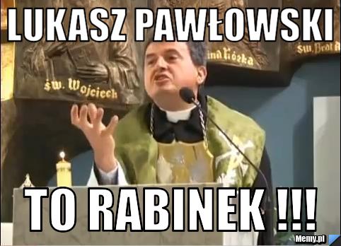 Lukasz Pawłowski  To rabinek !!!