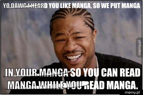 Yo Dawg I heard you like manga, so we put manga  in your manga so you can read manga while you read manga.