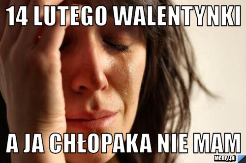 14 lutego walentynki A ja chłopaka nie mam