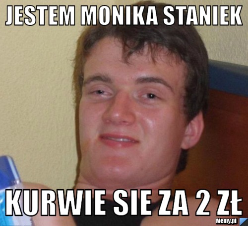 Jestem MOnika staniek kurwie sie za 2 zł