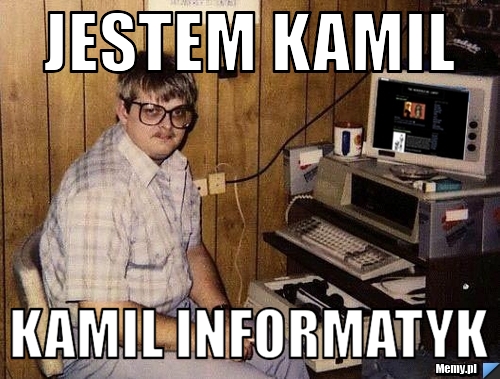 Jestem kamil kamil informatyk