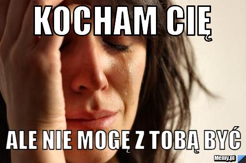 Kocham Cię Ale nie mogę z tobą być