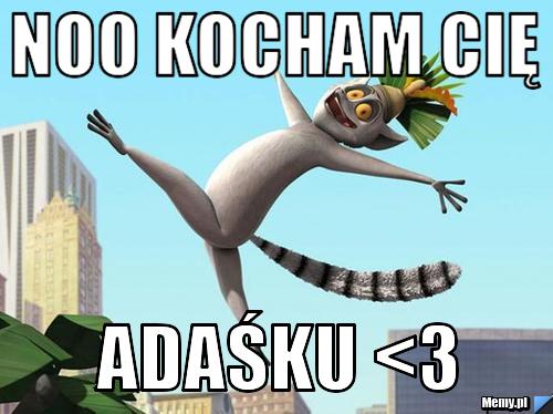 Noo Kocham CIę  ADAŚKu <3