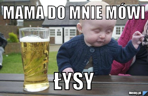 Mama do mnie mówi  Łysy