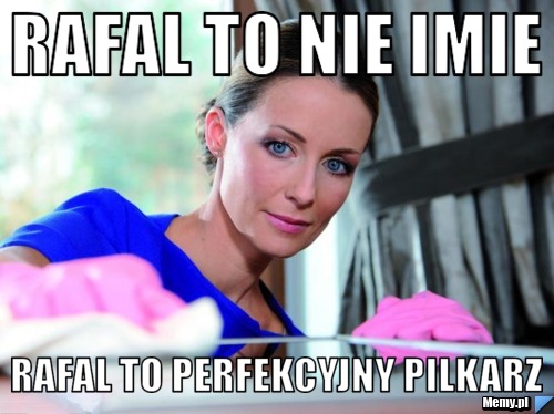 Rafal to nie imie  rafal to perfekcyjny pilkarz