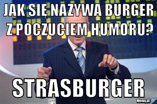 Jak się nazywa burger z poczuciem humoru? STRASBURGER