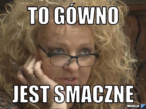 To gówno jest smaczne