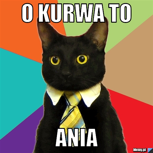 O kurwa to Ania