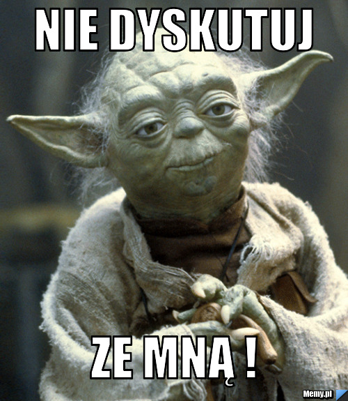 Nie dyskutuj ze mną !