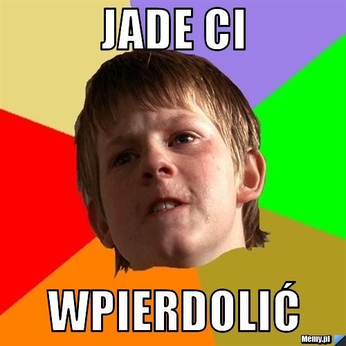 JADE CI WPIERDOLIĆ