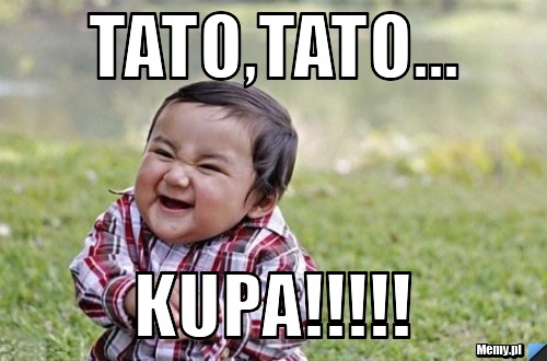 Tato,tato... kupa!!!!!