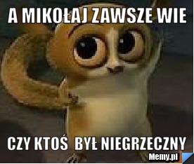 A Mikołaj zawsze wie czy ktoś  był niegrzeczny