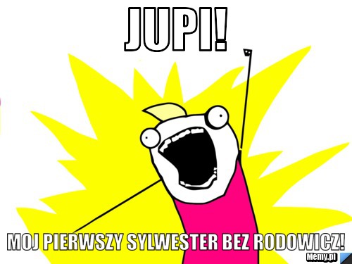 Jupi! moj pierwszy sylwester bez rodowicz!