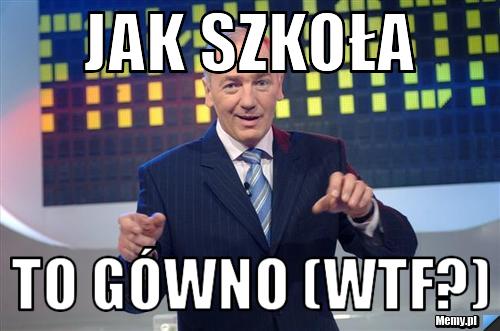 Jak szkoła  to gówno (wtf?)