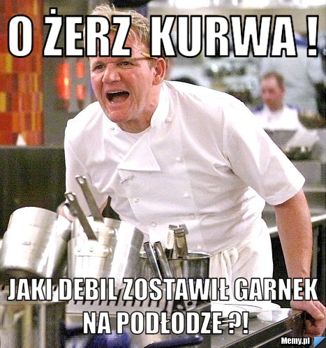 O żerz  kurwa ! jaki debil zostawił garnek na podłodze ?!