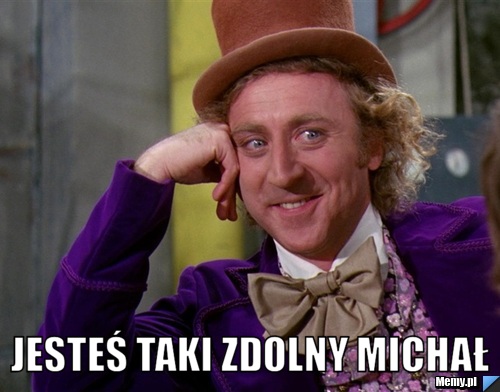  Jesteś taki zdolny Michał