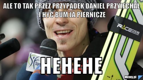 Ale to tak przez przypadek daniel przyjechał i hyc bum ja piernicze hehehe