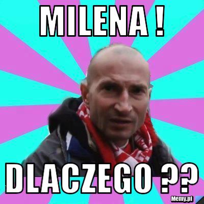 Milena ! Dlaczego ??