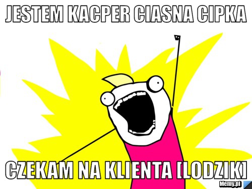 Jestem kacper ciasna cipka czekam na klienta [lodzik]