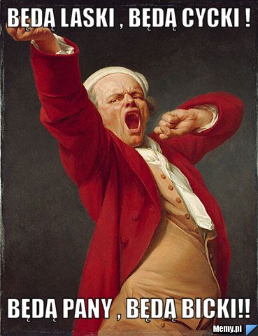 Będą laski , będą cycki ! będą pany , będą bicki!!