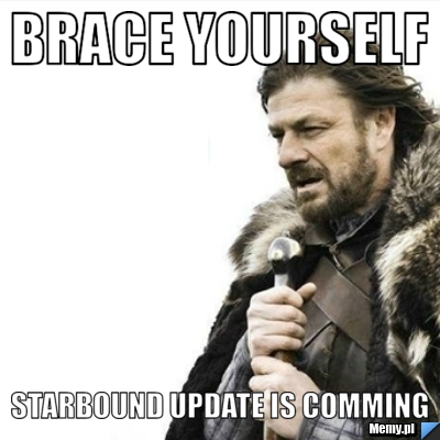 Brace yourself Starbound update is comming