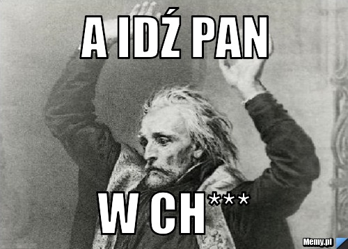A idź Pan W Ch***