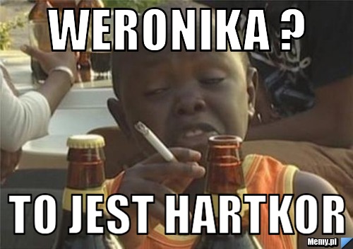 Weronika ? to jest hartkor