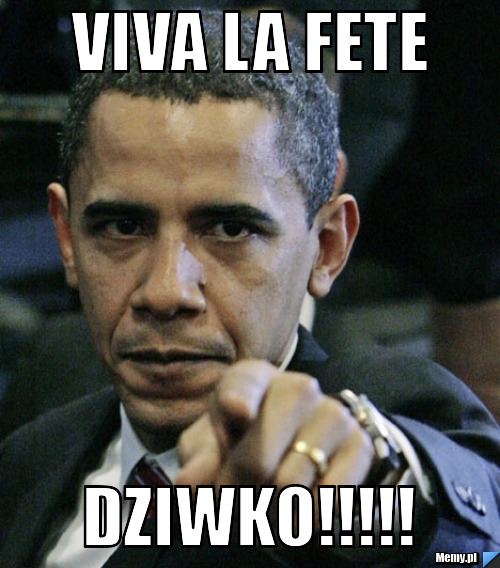 VIVA LA FETE DZIWKO!!!!! - Memy.pl