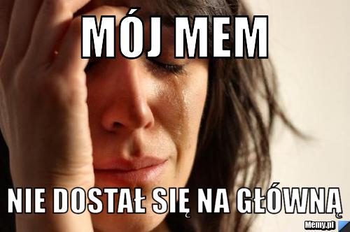Mój mem  nie dostał się na główną 