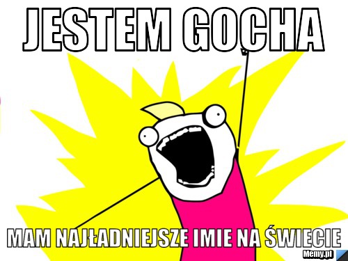 Jestem Gocha mam najładniejsze imie na świecie