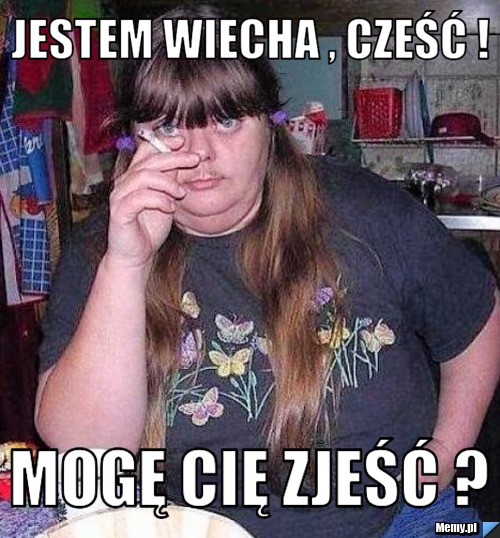 Jestem wiecha , cześć !  mogę cię zjeść ?