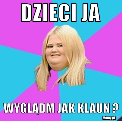 Dzieci ja wyglądm jak klaun ?