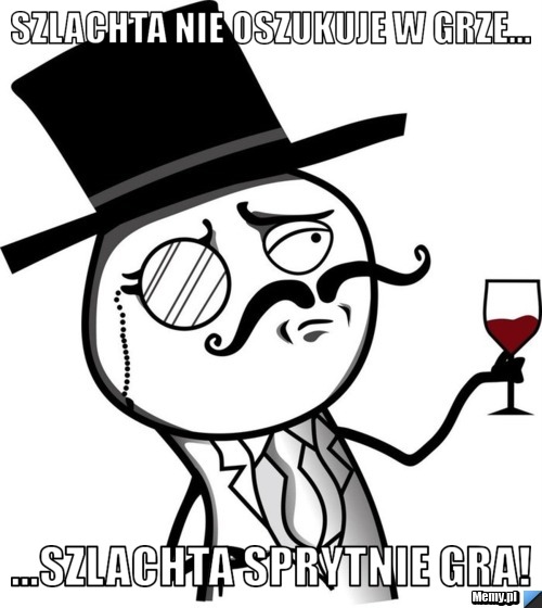 Szlachta nie oszukuje w grze... ...szlachta sprytnie gra!