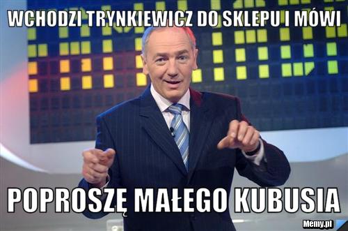 Wchodzi Trynkiewicz do sklepu i mówi poproszę małego kubusia