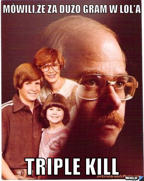 Mówili,że za dużo gram w LoL'a Triple kill