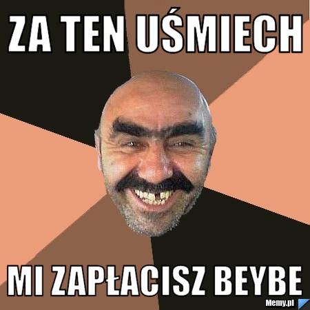 Za ten uśmiech  Mi zapłacisz beybe