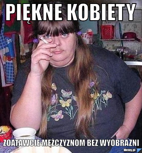Piękne kobiety zoatawcie mężczyznom bez wyobrazni