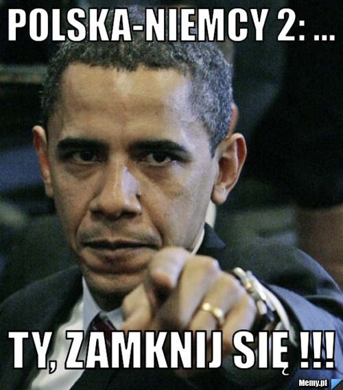 Polska-niemcy 2: ... ty, zamknij się !!!