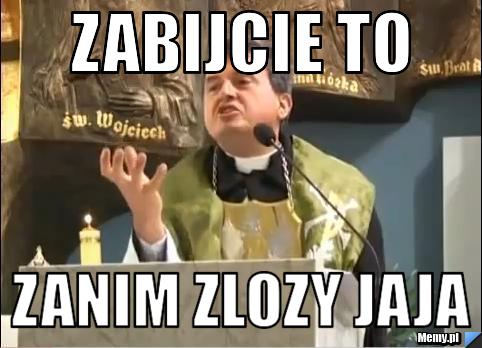 Zabijcie to  zanim zlozy jaja