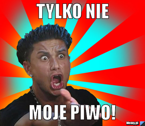 Tylko nie moje piwo!