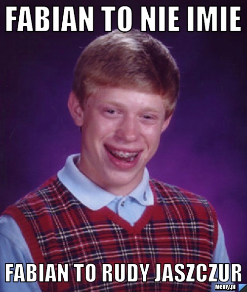 Fabian to nie imie fabian to rudy jaszczur