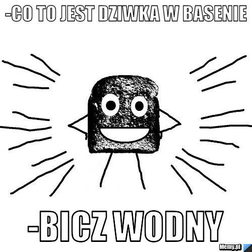 -Co to jest dziwka w basenie   -Bicz wodny