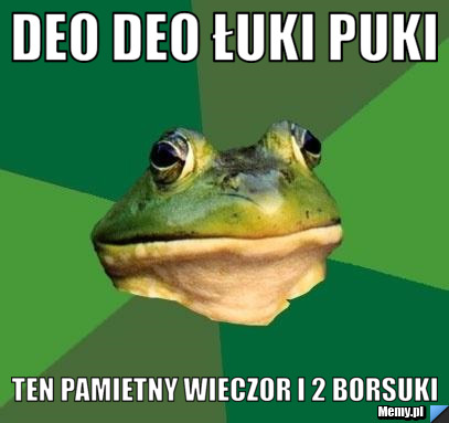 DEO DEO ŁUKI PUKI ten pamietny wieczor i 2 borsuki