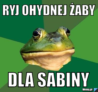 Ryj ohydnej żaby dla Sabiny