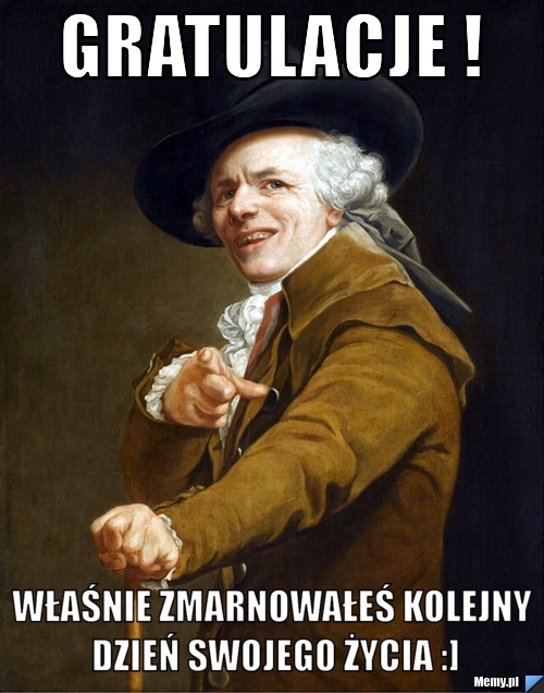 Gratulacje ! właśnie zmarnowałeś kolejny dzień swojego życia :]