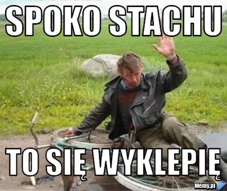 Spoko stachu to się wyklepię