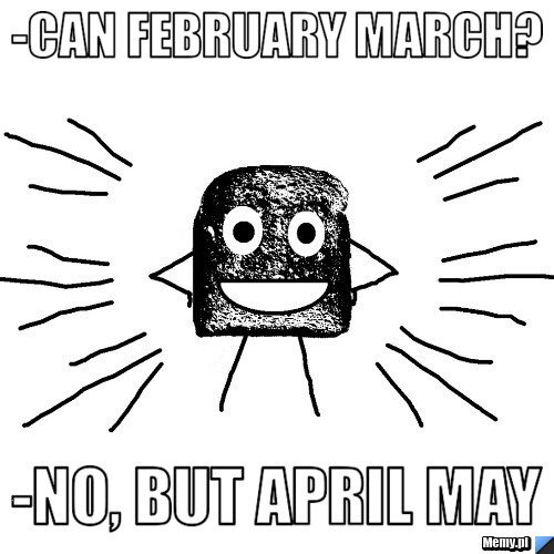 -Can February March? -No, but april May